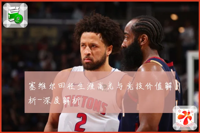 塞维尔田径生涯高光与竞技价值解析-深度解析